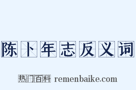 陈卜年志反义词是什么意思的图片